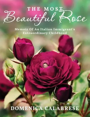 Cel mai frumos trandafir: Memoir Of An Italian Immigrant's Extraordinary Childhood (Memoriile copilăriei extraordinare a unui imigrant italian) - The Most Beautiful Rose: Memoir Of An Italian Immigrant's Extraordinary Childhood