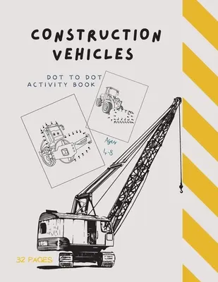 Dot to Dot Construction Vehicles: Vehicule de construcție cu puncte: Dot to Dot Construction Vehicles: Connect the Dots and ColorGreat Activity Book for Kids Ages 4-8 - Dot to Dot Construction Vehicles: Dot to Dot Construction Vehicles: Connect the Dots and ColorGreat Activity Book for Kids Ages 4-8