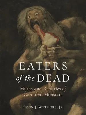 Mâncătorii de morți: Mituri și realități ale monștrilor canibali - Eaters of the Dead: Myths and Realities of Cannibal Monsters