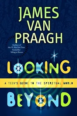 Privind dincolo: Ghidul unui adolescent către lumea spirituală: A Teen's Guide to the Spiritual World - Looking Beyond: A Teen's Guide to the Spiritual World