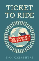 Ticket to Ride: În jurul lumii în 49 de călătorii neobișnuite cu trenul: În jurul lumii cu 49 de călătorii neobișnuite cu trenul - Ticket to Ride: Around the World on 49 Unusual Train Journeys: Around the World on 49 Unusual Train Journeys