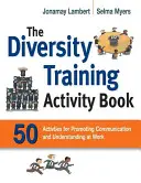 The Diversity Training Activity Book: 50 de activități pentru promovarea comunicării și înțelegerii la locul de muncă - The Diversity Training Activity Book: 50 Activities for Promoting Communication and Understanding at Work