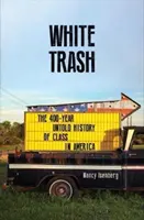 White Trash - Cei 400 de ani de istorie neștiută a clasei în America - White Trash - The 400-Year Untold History of Class in America