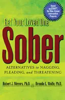 Obține-ți iubitul treaz: Alternative la cicăleală, implorare și amenințare - Get Your Loved One Sober: Alternatives to Nagging, Pleading, and Threatening