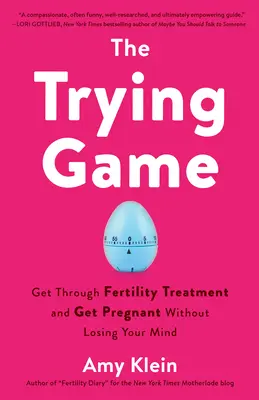 The Trying Game: Treceți prin tratamentul de fertilitate și rămâneți însărcinată fără să vă pierdeți mințile - The Trying Game: Get Through Fertility Treatment and Get Pregnant Without Losing Your Mind