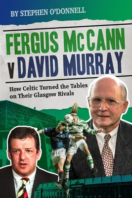 Fergus McCann versus David Murray: Și declinul fotbalului scoțian - Fergus McCann Versus David Murray: And the Decline of Scottish Football