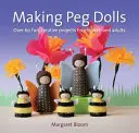 Making Peg Dolls: Peste 60 de proiecte distractive și creative pentru copii și adulți - Making Peg Dolls: Over 60 Fun and Creative Projects for Children and Adults