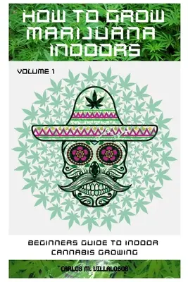 Cum să cultivi marijuana în interior: Ghidul începătorului pentru cultivarea canabisului în interior - How to Grow Marijuana Indoors: Beginners Guide to Indoor Cannabis Growing