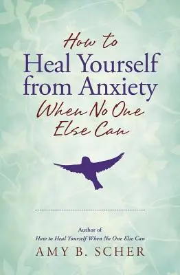 Cum să te vindeci singur de anxietate când nimeni altcineva nu poate - How to Heal Yourself from Anxiety When No One Else Can
