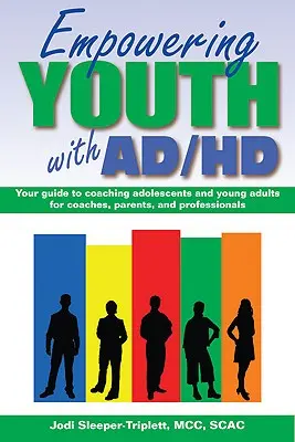 Împuternicirea tinerilor cu ADHD: Ghidul tău pentru antrenarea adolescenților și a tinerilor adulți pentru antrenori, părinți și profesioniști - Empowering Youth with ADHD: Your Guide to Coaching Adolescents and Young Adults for Coaches, Parents, and Professionals