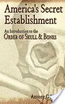 Establishment-ul secret al Americii: O introducere în Ordinul Skull & Bones - America's Secret Establishment: An Introduction to the Order of Skull & Bones