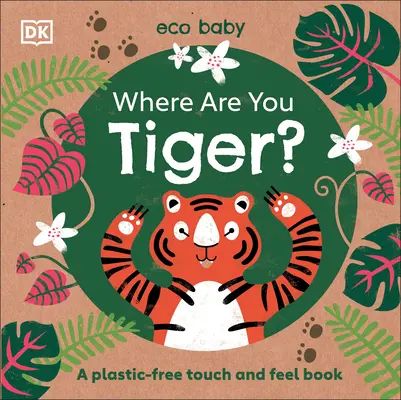 Eco Baby Where Are You Tiger? O carte de atins și pipăit fără plastic - Eco Baby Where Are You Tiger?: A Plastic-Free Touch and Feel Book