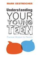 Înțelegerea adolescentului tânăr: Înțelepciune practică pentru părinți - Understanding Your Young Teen: Practical Wisdom for Parents