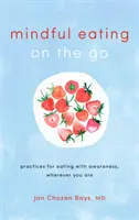 Mindful Eating on the Go: Practici pentru a mânca cu conștiință, oriunde v-ați afla - Mindful Eating on the Go: Practices for Eating with Awareness, Wherever You Are