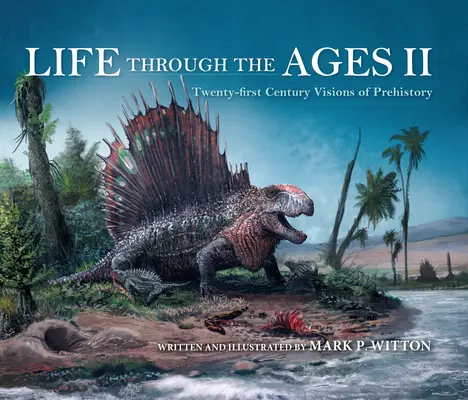Life Through the Ages II: Twenty-First Century Visions of Prehistory (Viața de-a lungul veacurilor II: viziuni din secolul XXI asupra preistoriei) - Life Through the Ages II: Twenty-First Century Visions of Prehistory