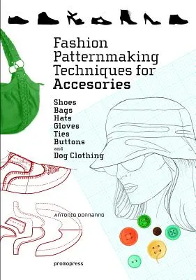 Tehnici de realizare a modelelor de modă pentru accesorii: Pantofi, genți, pălării, mănuși, cravate, nasturi și îmbrăcăminte pentru câini - Fashion Patternmaking Techniques for Accessories: Shoes, Bags, Hats, Gloves, Ties, Buttons, and Dog Clothing