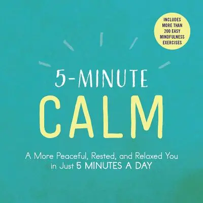 5-Minute Calm: A More Peaceful, Rested, and Relaxed You in Just 5 Minutes a Day (O persoană mai liniștită, odihnită și relaxată în doar 5 minute pe zi) - 5-Minute Calm: A More Peaceful, Rested, and Relaxed You in Just 5 Minutes a Day