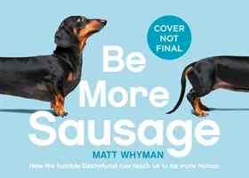 Be More Sausage: Lifelong Lessons from a Small But Mighty Dog