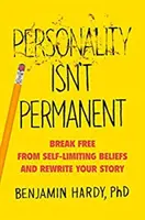 Personalitatea nu este permanentă - Eliberează-te de convingerile care te limitează și rescrie-ți povestea - Personality Isn't Permanent - Break Free from Self-Limiting Beliefs and Rewrite Your Story