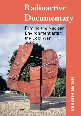 Documentar radioactiv: Filmarea mediului nuclear după Războiul Rece - Radioactive Documentary: Filming the Nuclear Environment After the Cold War