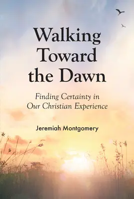 Mergând spre zori: Găsirea certitudinii în experiența noastră creștină - Walking Toward the Dawn: Finding Certainty in Our Christian Experience