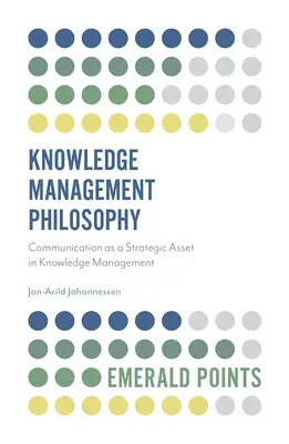 Filosofia gestionării cunoștințelor: Comunicarea ca activ strategic în managementul cunoștințelor - Knowledge Management Philosophy: Communication as a Strategic Asset in Knowledge Management