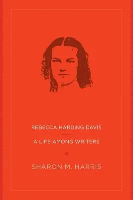 Rebecca Harding Davis: O viață printre scriitori - Rebecca Harding Davis: A Life Among Writers