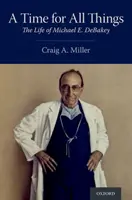 Un timp pentru toate lucrurile: Viața lui Michael E. Debakey - A Time for All Things: The Life of Michael E. Debakey