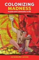 Nebunia colonizării: Azil și comunitate în Fiji - Colonizing Madness: Asylum and Community in Fiji