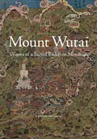 Muntele Wutai: Viziuni ale unui munte budist sacru - Mount Wutai: Visions of a Sacred Buddhist Mountain