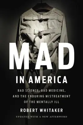 Nebun în America: Bad Science, Bad Medicine, and the Enduring Mistreatment of the Mentally Ill - Mad in America: Bad Science, Bad Medicine, and the Enduring Mistreatment of the Mentally Ill