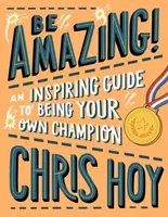 Fii uimitor! Un ghid inspirațional pentru a fi propriul tău campion - Be Amazing! An inspiring guide to being your own champion