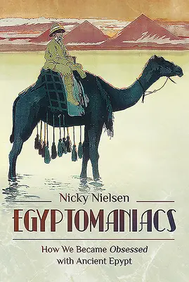 Egiptomaniacii: Cum am devenit obsedați de Egiptul antic - Egyptomaniacs: How We Became Obsessed with Ancient Epypt