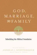 Dumnezeu, căsătoria și familia: Reconstruirea fundației biblice (ediția a doua) - God, Marriage, and Family: Rebuilding the Biblical Foundation (Second Edition)