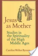 Iisus ca mamă, 16: Studii în spiritualitatea Evului Mediu Superior - Jesus as Mother, 16: Studies in the Spirituality of the High Middle Ages