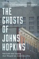 Fantomele de la Johns Hopkins: Viața și moștenirea care au modelat un oraș american - The Ghosts of Johns Hopkins: The Life and Legacy That Shaped an American City