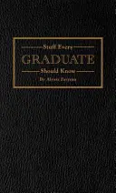 Stuff Every Graduate Should Know: A Handbook for the Real World