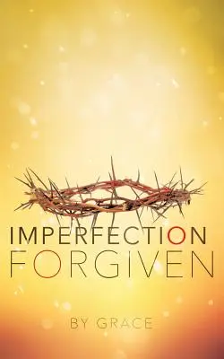 Imperfecțiunea iertată - Imperfection Forgiven