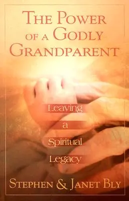 Puterea unui bunic evlavios: Lăsând o moștenire spirituală - The Power of a Godly Grandparent: Leaving a Spiritual Legacy