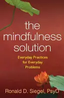 Soluția Mindfulness: Practici de zi cu zi pentru probleme de zi cu zi - The Mindfulness Solution: Everyday Practices for Everyday Problems