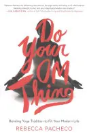 Do Your Om Thing: Bending Yoga Tradition to Fit Your Modern Life