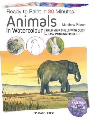 Gata să pictați în 30 de minute: Animale în acuarelă: Dezvoltă-ți abilitățile cu proiecte de pictură rapide și ușoare - Ready to Paint in 30 Minutes: Animals in Watercolour: Build Your Skills with Quick & Easy Painting Projects