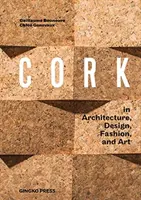 Cork: În arhitectură, design, modă, artă - Cork: In Architecture, Design, Fashion, Art