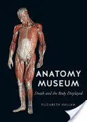 Muzeul Anatomiei: Moartea și corpul expus - Anatomy Museum: Death and the Body Displayed