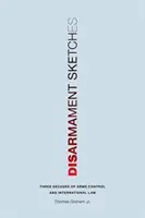 Schițe privind dezarmarea: Trei decenii de control al armelor și drept internațional - Disarmament Sketches: Three Decades of Arms Control and International Law