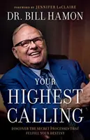 Chemarea ta cea mai înaltă: Descoperiți procesele secrete care vă împlinesc destinul - Your Highest Calling: Discover the Secret Processes That Fulfill Your Destiny