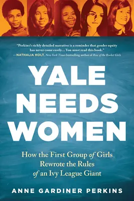 Yale Needs Women: How the First Group of Girls Rewrote the Rules of an Ivy League Giant
