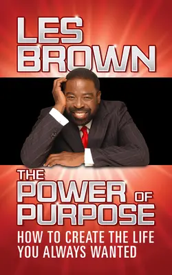 Puterea scopului: Cum să-ți creezi viața pe care ți-ai dorit-o întotdeauna - The Power of Purpose: How to Create the Life You Always Wanted