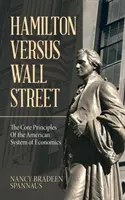 Hamilton versus Wall Street: Principiile de bază ale sistemului american de economie - Hamilton Versus Wall Street: The Core Principles of the American System of Economics