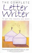 Scriitorul de scrisori complet: Pentru a obține rezultatele pe care le doriți - The Complete Letter Writer: To Get the Results You Want